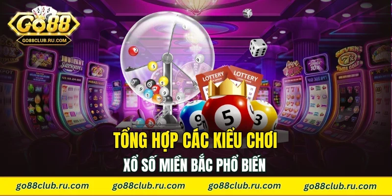Tổng hợp các kiểu chơi xổ số miền Bắc phổ biến